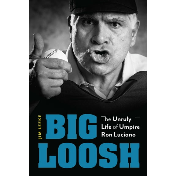 Big Loosh: The Unruly Life of Umpire Ron Luciano, (Hardcover)
