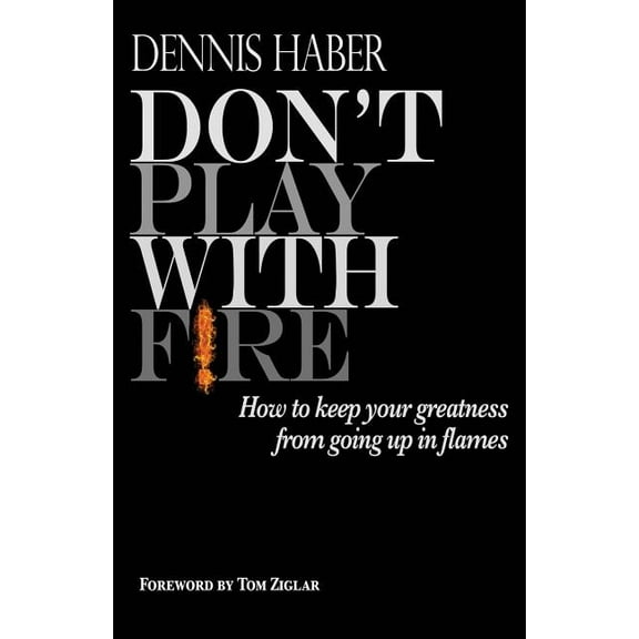 Don't Play With Fire: How To Keep Your Greatness From Going Up In Flames, (Paperback)