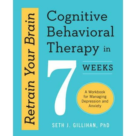 Retrain Your Brain: Cognitive Behavioral Therapy in 7 Weeks : A Workbook for Managing Depression and (Best Medication For Social Anxiety And Depression)