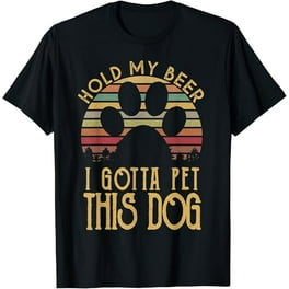 Hold My Beer I Gotta Pet This Dog Funny Drink T-Shirt Gift Hold My Beer I Gotta Pet This Dog Funny Drink T-Shirt Gift