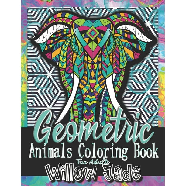 Download Geometric Animals Coloring Books For Adults A Stress Relieving Adult Coloring Book With Unique Animal And Geometric Designs Owls Elephants Llamas Butterflies And More Paperback Walmart Com Walmart Com