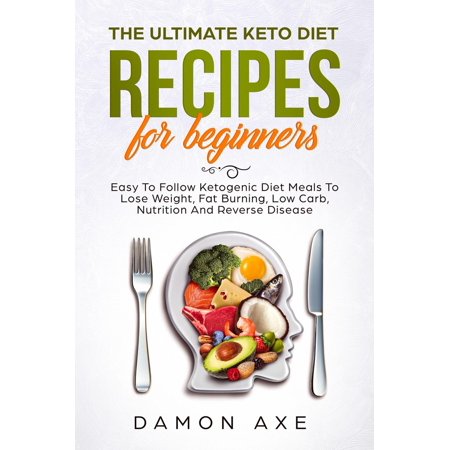 The Ultimate keto Diet Recipes For Beginners Delicious Ketogenic Diet Meals To Lose Weight, Fat Burning, Low Carb, Nutrition And Reverse Disease - (Best Fat Burning Meals)