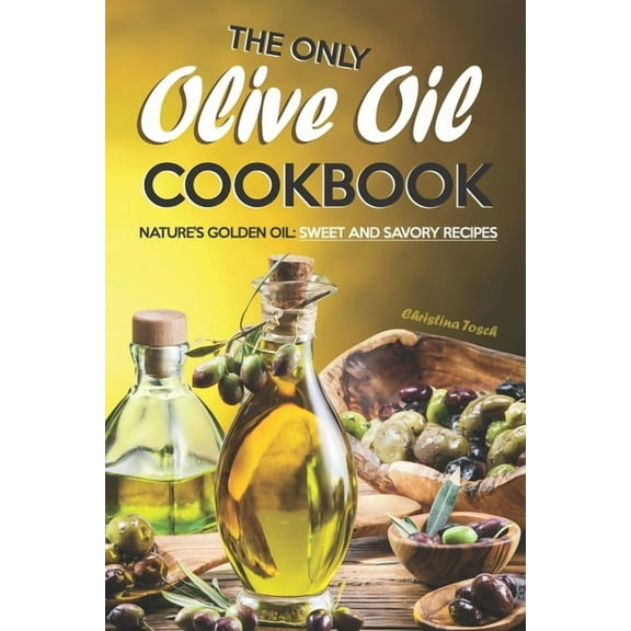 The Only Olive Oil Cookbook: Nature's Golden Oil: Sweet and Savory Recipes, (Paperback)