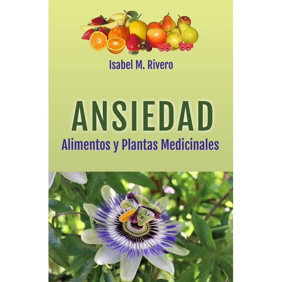 ANSIEDAD. Alimentos y Plantas Medicinales: Conoce TODO sobre la ansiedad, y aprende cómo remediarla con las plantas medi, (Paperback)
