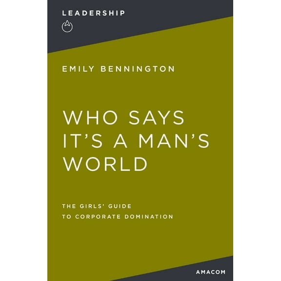 Who Says It's a Man's World: The Girls' Guide to Corporate Domination, (Paperback)