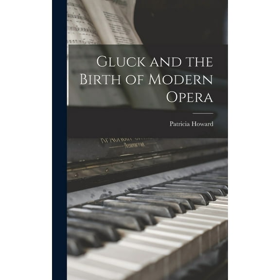 Gluck and the Birth of Modern Opera, (Hardcover)