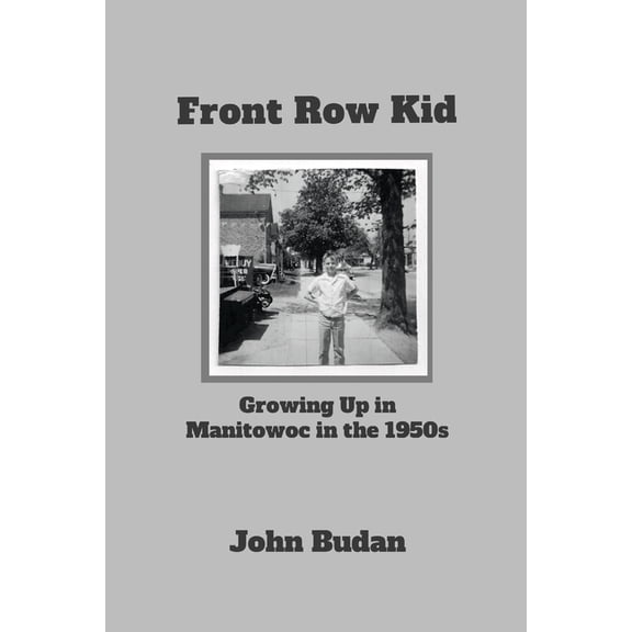 Front Row Kid: Growing Up in Manitowoc in the 1950's, (Paperback)