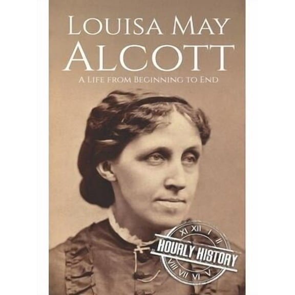 Louisa May Alcott : A Life from Beginning to End