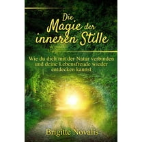 Die Magie der inneren Stille : Wie du dich mit der Natur verbinden und deine Lebensfreude wieder entdecken kannst (Paperback)