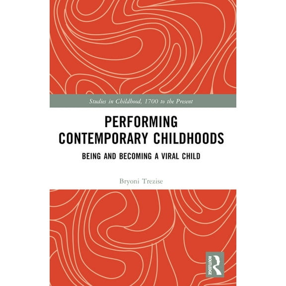 Studies in Childhood, 1700 to the Presen Performing Contemporary Childhoods: Being and Becoming a Viral Child, (Paperback)