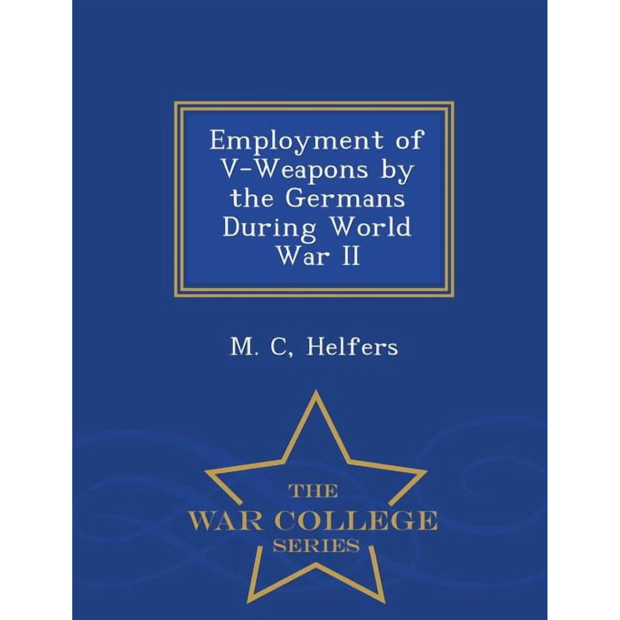 Employment of V-Weapons by the Germans During World War II - War College Series (Paperback)