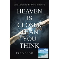 Heaven Is Closer Than You Think: Love Letters to the World: Volume 3 (Paperback)