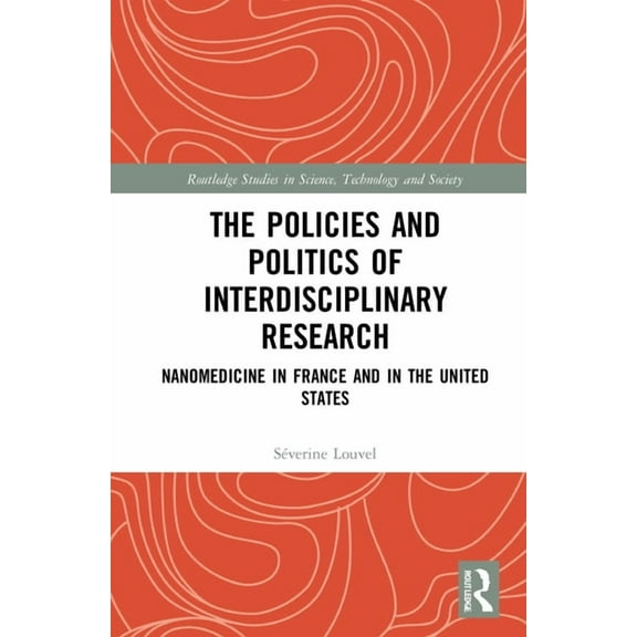 Routledge Studies in Science, Technology The Policies and Politics of Interdisciplinary Research: Nanomedicine in France and in the United States, (Hardcover)