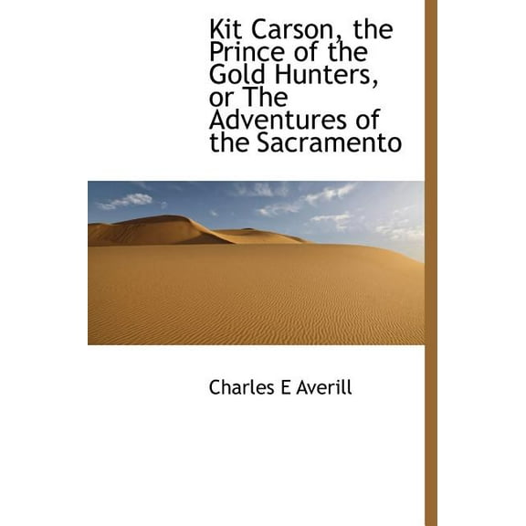 Kit Carson, the Prince of the Gold Hunters, or the Adventures of the Sacramento (Hardcover)