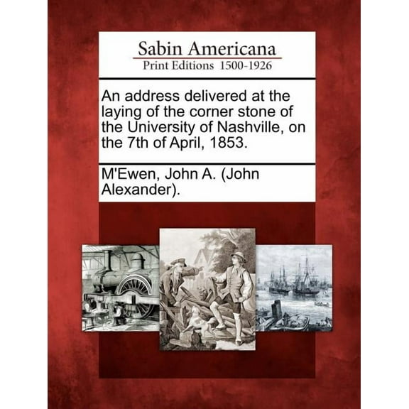 An Address Delivered at the Laying of the Corner Stone of the University of Nashville, on the 7th of April, 1853.