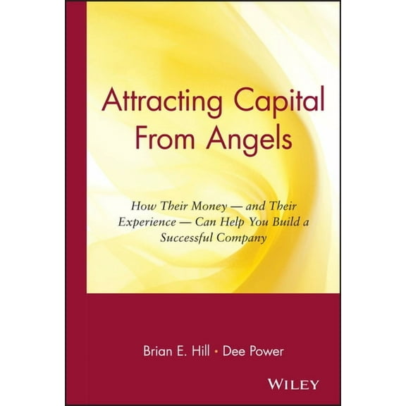 Attracting Capital from Angels: How Their Money-And Their Experience-Can Help You Build a Successful Company, (Hardcover)