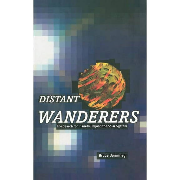 Distant Wanderers: The Search for Planets Beyond the Solar System, (Hardcover)