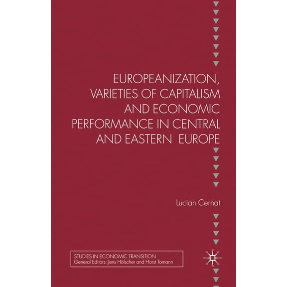 Studies in Economic Transition Europeanization, Varieties of Capitalism and Economic Performance in Central and Eastern Europe, (Paperback)