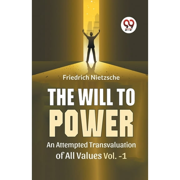 The Will To Power An Attempted Transvaluation Of All Values Vol. 1, (Paperback)