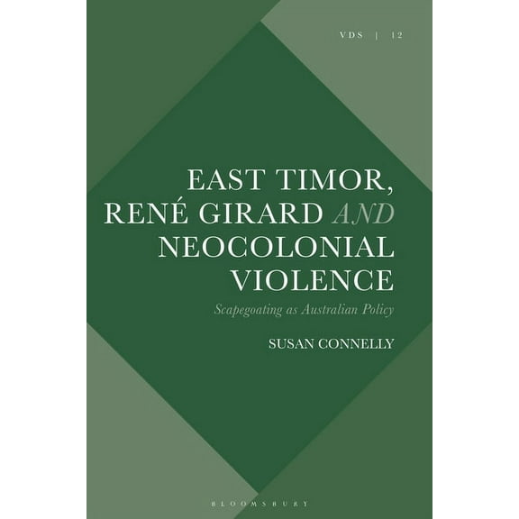Violence, Desire, and the Sacred East Timor, RenÃ© Girard and Neocolonial Violence: Scapegoating as Australian Policy, (Hardcover)