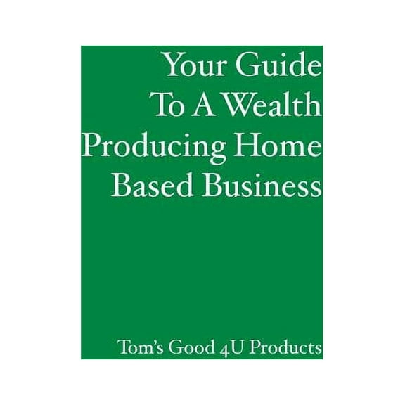 Your Guide To A Wealth Producing Home Based Business (Paperback)
