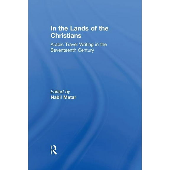 In the Lands of the Christians: Arabic Travel Writing in the 17th Century, (Hardcover)
