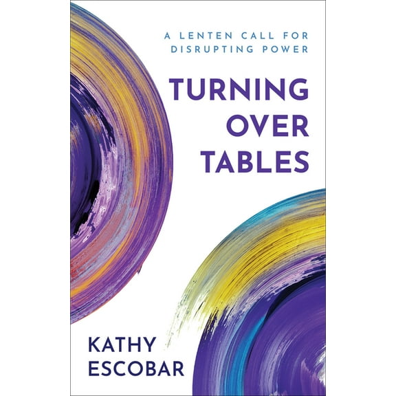 Turning Over Tables: A Lenten Call for Disrupting Power, (Paperback)