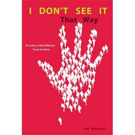 I Don't See It That Way: (It Looks a Little Different from Up Here) [Paperback - Used]