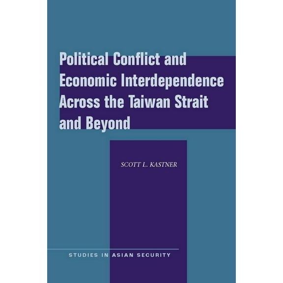 Studies in Asian Security: Political Conflict and Economic Interdependence Across the Taiwan Strait and Beyond (Hardcover)