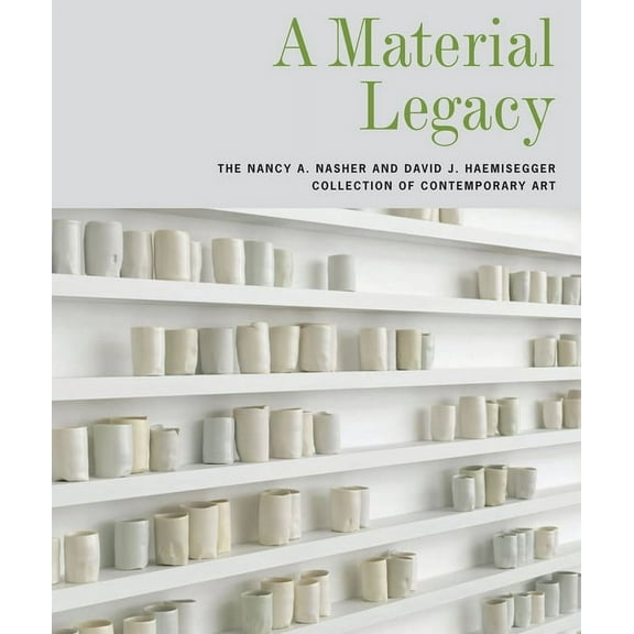 A Material Legacy : The Nancy A. Nasher and David J. Haemisegger Collection of Contemporary Art (Hardcover)
