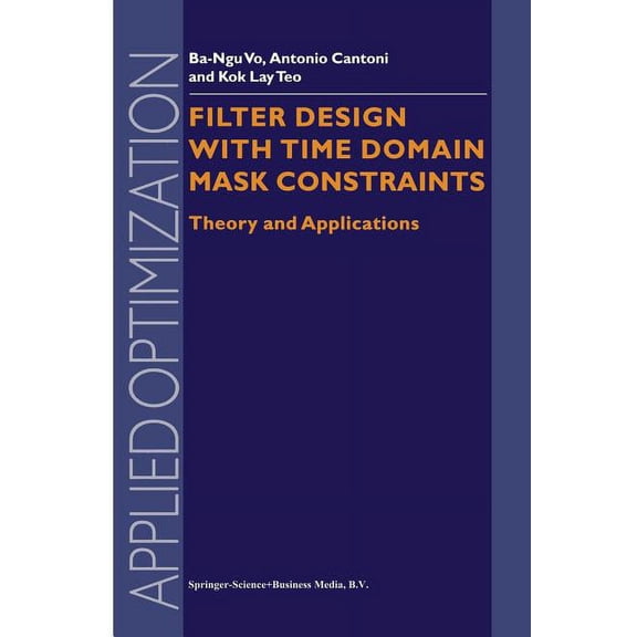 Applied Optimization Filter Design with Time Domain Mask Constraints: Theory and Applications, Book 56, (Paperback)