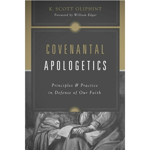 Covenantal Apologetics: Principles and Practice in Defense of Our Faith, (Paperback)