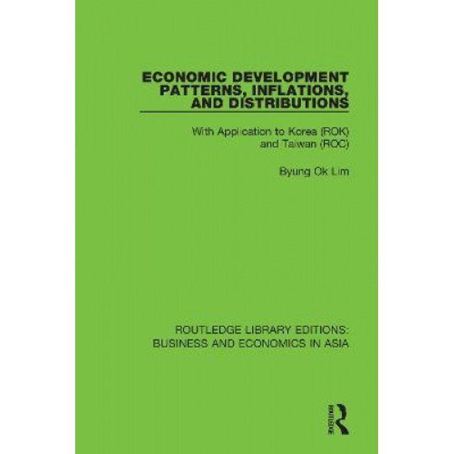 Economic Development Patterns, Inflations, and Distributions: With Application to Korea (ROK) and Taiwan (ROC) (Routledge Library Editions: Business and Economics in Asia)