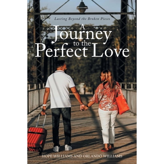 A Journey to the Perfect Love: Lasting Beyond the Broken Pieces, (Paperback)