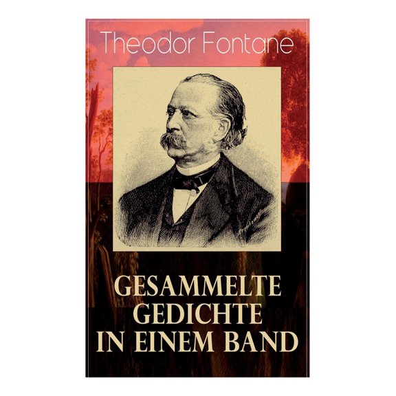 Gesammelte Gedichte in einem Band: Fontanes schÃ¶nste Gedichte: Nordisches   Verlobung   Lebenswege   Die Geschichte vom , (Paperback)