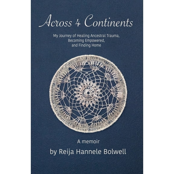 Across 4 Continents: My Journey of Healing Ancestral Trauma, Becoming Empowered, and Finding Home, (Paperback)