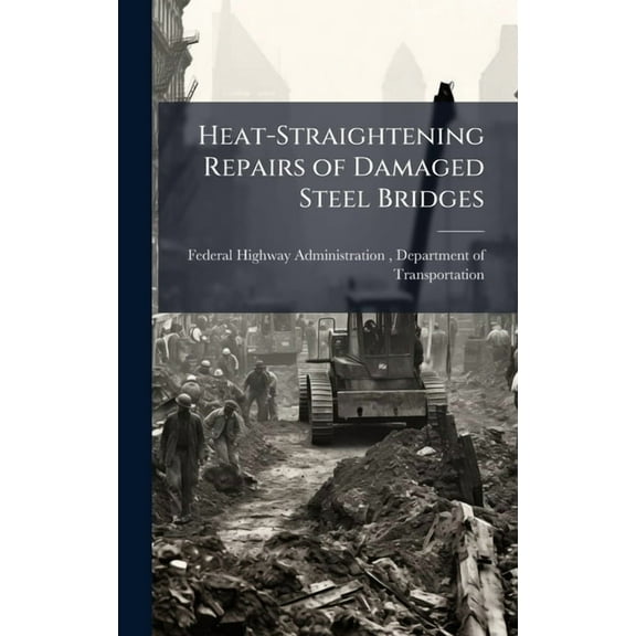 Heat-Straightening Repairs of Damaged Steel Bridges, (Hardcover)