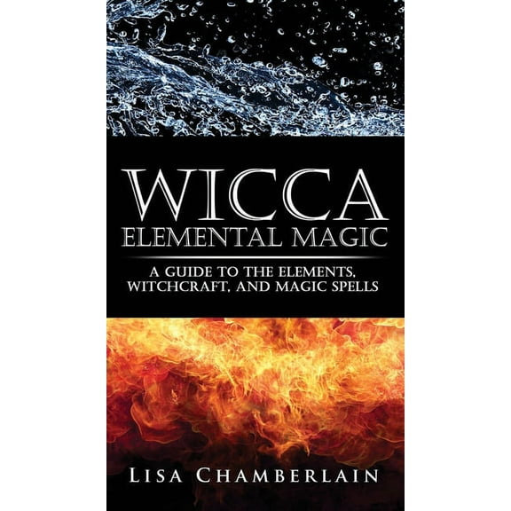 Wicca Elemental Magic: A Guide to the Elements, Witchcraft, and Magic Spells, (Hardcover)