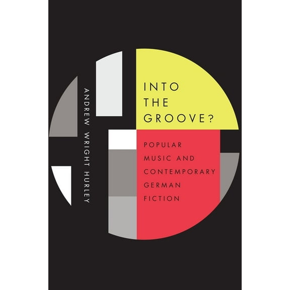 Studies in German Literature Linguistics Into the Groove: Popular Music and Contemporary German Fiction, Book 159, (Hardcover)