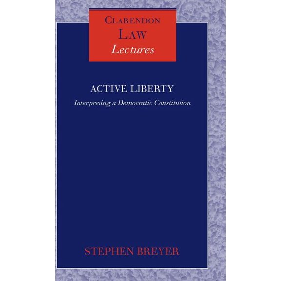 Clarendon Law Lectures Active Liberty: Interpreting a Democratic Constitution, (Hardcover)