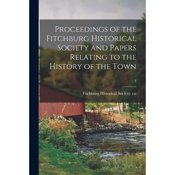 Proceedings of the Fitchburg Historical Society and Papers Relating to the History of the Town; 4 (Paperback)