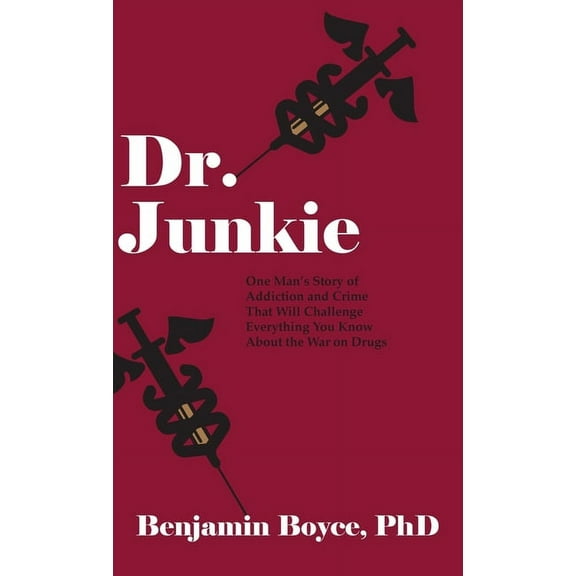 Dr. Junkie: One Man's Story of Addiction and Crime That Will Challenge Everything You Know About the War on Drugs, (Hardcover)