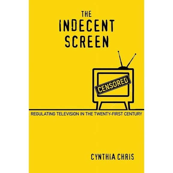 The Indecent Screen : Regulating Television in the Twenty-First Century (Hardcover)