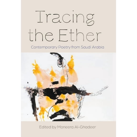 Middle East Literature in Translation Tracing the Ether: Contemporary Poetry from Saudi Arabia, (Hardcover)