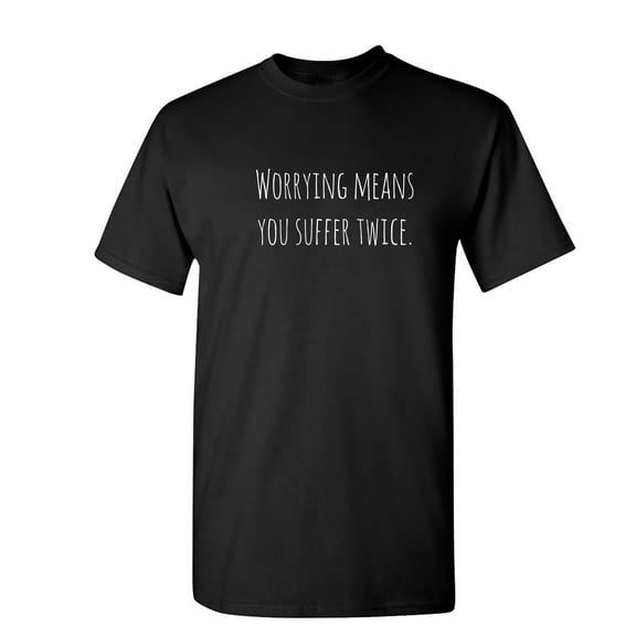 Worrying Means You Suffer Twice Sarcastic Humor Graphic Novelty Funny Youth T Shirt
