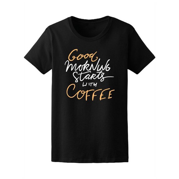 A Good Morning Starts With Coffee T-Shirt Women -Image by Shutterstock, Female Large