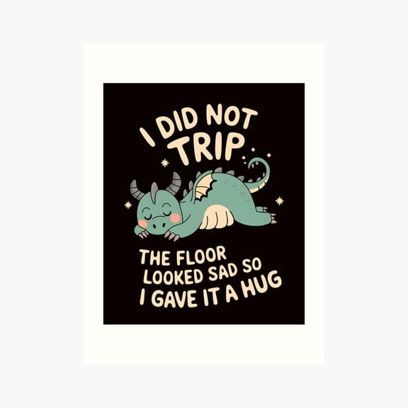 Kna Prints - Kir 3221 - I Did Not Trip The Floor Looked Sad So I Gave It A Hug Poster, UNFRAMED-8x12
