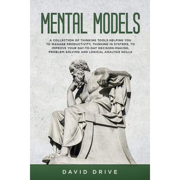 Mental Models: A Collection of Thinking Tools Helping You To Manage Productivity, Thinking in Systems, to Improve Your D, (Paperback)