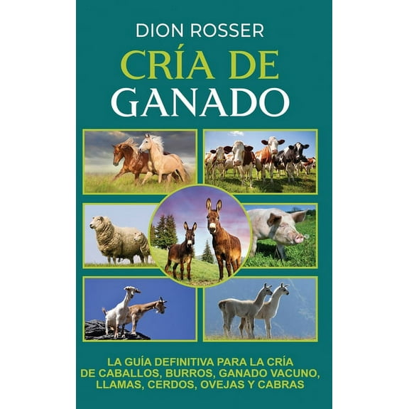 CrÃ­a de ganado: La guÃ­a definitiva para la crÃ­a de caballos, burros, ganado vacuno, llamas, cerdos, ovejas y cabras, (Hardcover)