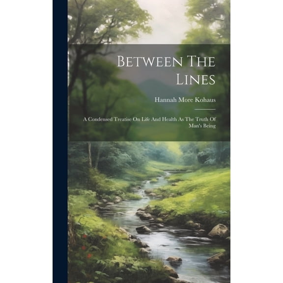Between The Lines: A Condensed Treatise On Life And Health As The Truth Of Man's Being, (Hardcover)